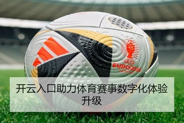 开云入口助力体育赛事数字化体验升级