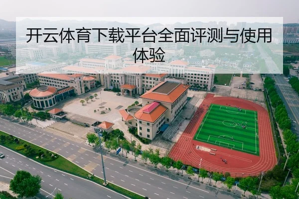 开云体育下载平台全面评测与使用体验