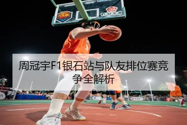 周冠宇F1银石站与队友排位赛竞争全解析